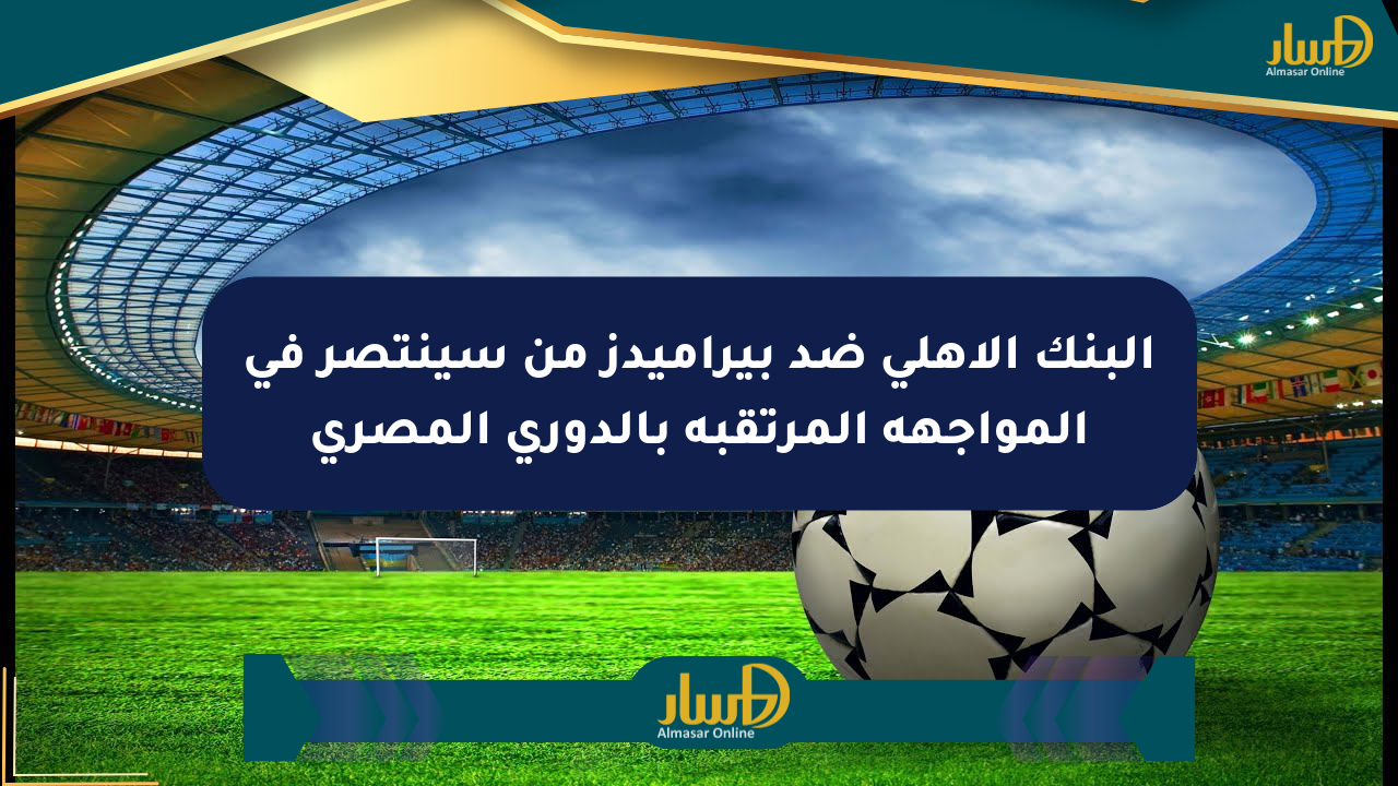 البنك الأهلي ضد بيراميدز من سينتصر في المواجهة المرتقبة بالدوري المصري